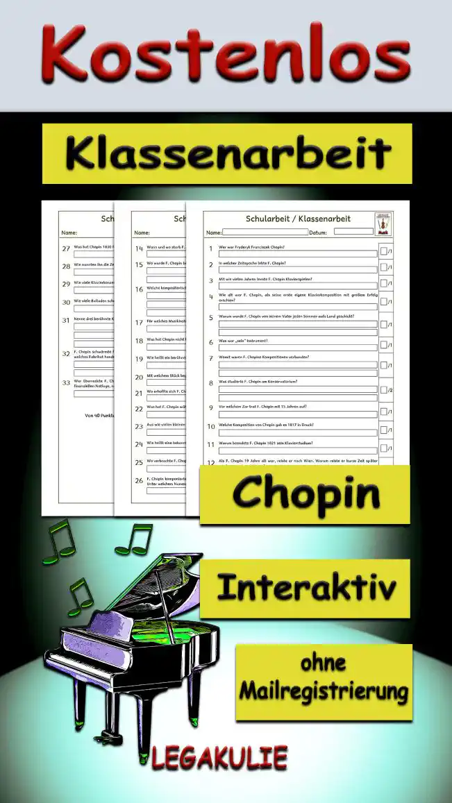 Klassenarbeit Chopin 3./4.Klasse Musik - Kostenlos von Legakulie.info [KLASSENARBEIT] | Frédéric Chopin – Klassenarbeit (Master-Lösung für Lehrer) | 1. Wer war Fryderyk Franciszek Chopin? | Lösung: Er war ein polnischer Komponist, Pianist und Pädagoge. | 2. In welcher Zeitepoche lebte F. Chopin? | Lösung: Er lebte in der Epoche der Romantik. | 3. Mit wie vielen Jahren lernte F. Chopin Klavierspielen? | Lösung: Er lernte es mit 4 Jahren von seiner Schwester Ludwika. | 4. Wie alt war F. Chopin, als seine erste eigene Klavierkomposition mit großem Erfolg erschien? | Lösung: Er war 7 Jahre alt. | 5. Warum wurde F. Chopin von seinem Vater jeden Sommer aufs Land geschickt? | Lösung: Er schickte ihn zur Stärkung seiner Gesundheit aufs Land, da er kein kräftiges Kind war. | 6. Was war „sein“ Instrument? | Lösung: Das war das Klavier. | 7. Womit waren F. Chopins Kompositionen verbunden? | Lösung: Sie waren mit seiner Herkunft, den rhythmischen und melodischen Eigenheiten der polnischen Volksmusik verbunden. | 8. Was studierte F. Chopin am Konservatorium? | Lösung: Er studierte Komposition, Musiktheorie, Generalbass und Kompositionstechnik der Renaissance und des Barock. | 9. Vor welchem Zar trat F. Chopin mit 15 Jahren auf? | Lösung: Das war Zar Alexander I.. | 10. Welche Komposition von Chopin gab es 1817 in Druck? | Lösung: Das war seine Polonaise g-moll. | 11. Warum beendete F. Chopin 1821 sein Klavierstudium? | Lösung: Er beendete es, um am Warschauer Konservatorium Komposition zu studieren. | 12. Als F. Chopin 19 Jahre alt war, reiste er nach Wien. Warum reiste er kurze Zeit später wieder zurück nach Polen? | Lösung: Er hatte Heimweh. | 13. Warum musste F. Chopin ab etwa 1835 zu etlichen Kuraufenthalten? | Lösung: Er musste dies, weil er eine ausbrechende Lungentuberkulose hatte. | 14. Wann und wo starb F. Chopin? | Lösung: Er starb am 17. Oktober 1849 in seinem Pariser Appartement. | 15. Wo wurde F. Chopin begraben und was wurde als allerletzter symbolischer Akt unternommen? | Lösung: Er wurde auf dem Pariser Friedhof Père Lachaise begraben und es wurde polnische Erde auf seinen Sarg gestreut. | 16. Welche kompositorischen Formen hatten seine Werke? | Lösung: Sie waren Etüden, Polonaisen, Mazurken, Nocturnes, Walzer, Préludes und Impromptu (Fantasiestücke). | 17. Für welches Musikinstrument komponierte Chopin fast ausschließlich? | Lösung: Für das Klavier. | 18. Was hat Chopin nicht komponiert? | Lösung: Er hat keine Oper komponiert. | 19. Wie heißt ein berühmtes Stück von F. Chopin? | Lösung: Es heißt „Minutenwalzer“. | 20. Mit welchem Stück begann seine Kompositionskarriere? | Lösung: Sie begann mit dem Stück „Rondo in c-Moll“. | 21. Wo erhoffte sich F. Chopin eine Besserung seiner Krankheit? | Lösung: Er erhoffte sie sich auf Mallorca. | 22. Was hat F. Chopin während seines Aufenthaltes auf Mallorca fertig gestellt? | Lösung: Er hat sein Werk „Préludes“ fertig gestellt. | 23. Aus wie vielen kleinen Stücken besteht dieses Werk? | Lösung: Es besteht aus 24 Stücken. | 24. Wie heißt eine bekannte Prélude? | Lösung: Sie heißt „Regentropfenprélude“. | 25. Wo verbrachte F. Chopin den Rest seines Lebens? | Lösung: Er verbrachte ihn in Paris. | 26. F. Chopin komponierte für die Geliebte seines Lebens den Walzer Op. 69 Nr. 1 in as-Dur. Unter welchem Namen ist dieser noch bekannt? | Lösung: Er ist noch unter dem Namen „Abschiedswalzer“ bekannt. | 27. Was hat Chopin 1830 für sein Warschauer Abschiedskonzert aufgeführt? | Lösung: Er führte das Klavierkonzert Nr. 1 e-Moll op. 11 auf. | 28. Wie nannten ihn die Zeitungen nach seinem ersten öffentlichen Konzert? | Lösung: Sie Lauren ihn den Mozart Polens. | 29. Wie viele Klavierkonzerte schrieb F. Chopin? | Lösung: Er schrieb 2 Klavierkonzerte. | 30. Wie viele Balladen schrieb F. Chopin? | Lösung: Er schrieb 4 Balladen. | 31. Nenne drei berühmte Kompositionen von F. Chopin! | Lösung: Klaviersonate Nr. 2, Minuten-Walzer, Walzer von Chopin, Ballade Nr. 1, Barcarolle, 2. Klavierkonzert, 1. Klavierkonzert, Fantasie-Impromptu, Polonaise As-Dur und Walzer Nr. 7. | 32. F. Chopin schwärmte für ein Klavierfabrikat, das er als „non plus ultra“ betrachtete. Um welches Fabrikat handelte es sich? | Lösung: Es war das Pleyel, weil es ideal für Konzerte im kleineren Rahmen, bestens geeignet ist. | 33. Wer überredete F. Chopin, nach England zu kommen, und verhalf ihm auch aus seiner finanziellen Notlage, nachdem die europaweite Revolution ausbrach? | Lösung: Das war eine ehemalige Schülerin, Jane Stirling.
