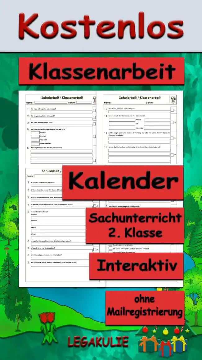 Arbeitsblatt Klassenarbeit Kalender - Kostenloses Unterrichtsmaterial von Legakulie.info. (KLASSENARBEIT) | Sachunterricht 2. Klasse – Kostenlose Schularbeiten, Lernzielkontrollen und Testbögen (Gruppe A und Gruppe B) zum Thema Der Kalender und die Jahreszeiten auf Legakulie.info | Klassenarbeit 1 (Max. 29 Punkte): Lies die Aufgaben sorgfältig durch. Schreibe die Antworten zu den jeweiligen Fragen/Aufgaben. 1. Wie viele Jahreszeiten hat ein Jahr? | 2. Wie lange dauert eine Jahreszeit? | 3. Wie viele Monate hat ein Jahr? | 4. Der Kalender zeigt uns das Jahr an und teilt es in Monate, Wochen, Tage und Jahreszeiten ein. | 5. Warum gibt es bei uns die vier Jahreszeiten? | 6. Wann beginnt der Frühling bei uns? | 7. Welcher Monat hat eine Besonderheit und warum? | 8. In welchem Monat ist Fastnacht / Fasching? | 9. Wie oft gibt es ein Schaltjahr? | 10. In welcher Jahreszeit blühen Tulpen? | 11. Nenne jeweils den Vormonat und den Nachmonat! | 12. Sabine sagt: „Ich kann meinen Geburtstag nur alle vier Jahre feiern“. Kann das stimmen? Begründe! | 13. Nenne die Wochentage und schreibe sie in der richtigen Reihenfolge auf! | 14. Zu welcher Tageszeit ist der Schatten am kürzesten? | Von 29 Punkten hast du Punkte erreicht. Note: | Klassenarbeit 2 (Max. 29 Punkte): Lies die Aufgaben sorgfältig durch. Schreibe die Antworten zu den jeweiligen Fragen/Aufgaben. 1. Wozu wird ein Kalender benötigt? | 2. Welche Kalender kennst du? Nenne 3 Stück. | 3. Welche Jahreszeit kommt nach dem Herbst? | 4. In welcher Jahreszeit kannst du einen Schneemann bauen? | 5. In welchen Monaten ist Frühling, Sommer, Herbst und Winter? | 6. In welcher Jahreszeit kann man Drachen steigen lassen? | 7. Wie viele Tage hat ein Schaltjahr? | 8. Was ist das Besondere an einem Schaltjahr? | 9. Ein bestimmter Monat beginnt mit einem Scherz. Welcher ist das? | 10. Wie viele Tage haben folgende Monate? | 11. Wie viele Stunden hat ein Tag? | 12. An welchen Wochentagen ist keine Schule? | 13. Wie viele Stunden dauert es, bis die Erde sich einmal um sich selbst gedreht hat? | 14. Kreuze die richtigen Antworten an!