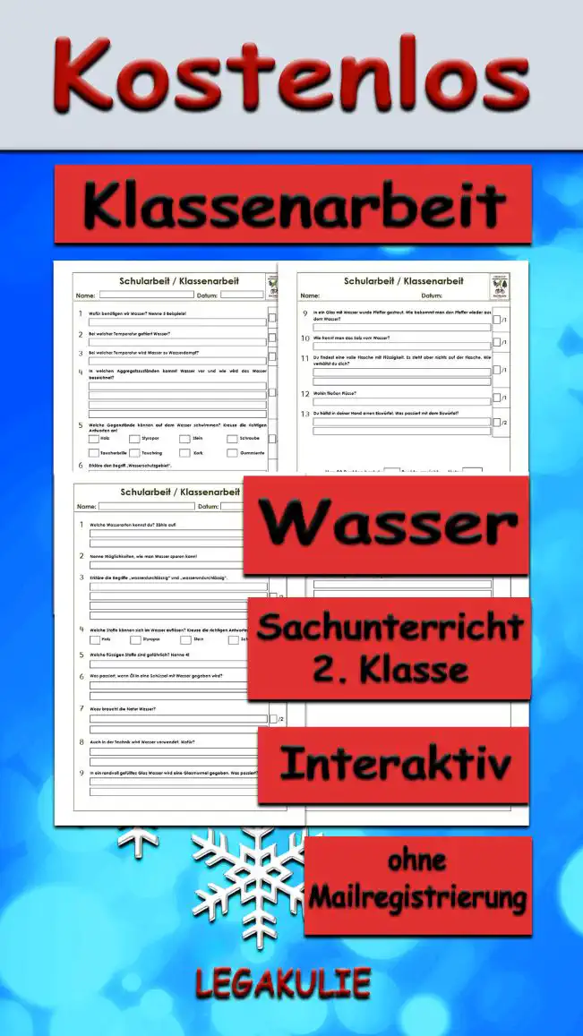 Arbeitsblatt Klassenarbeit Wasser - Kostenloses Unterrichtsmaterial von Legakulie.info. (KLASSENARBEIT) | Sachunterricht 2. Klasse – Kostenlose Schularbeiten, Lernzielkontrollen und Testbögen (Gruppe A und Gruppe B) zum Thema Wasser und seine Aggregatzustände auf Legakulie.info | Klassenarbeit 1: Lies die Aufgaben sorgfältig durch. Schreibe die Antworten zu den jeweiligen Fragen/Aufgaben. 1. Wofür benötigen wir Wasser? Nenne 5 Beispiele! | 2. Bei welcher Temperatur gefriert Wasser? | 3. Bei welcher Temperatur wird Wasser zu Wasserdampf? | 4. In welchem Aggregatzustand kommt Wasser vor und wie wird das Wasser bezeichnet? | 5. Welche Gegenstände können auf dem Wasser schwimmen? Kreuze die richtigen Antworten an! | 6. Erkläre den Begriff „Wasserschutzgebiet“. | 7. Wasser kann auch Schaden anrichten. Wie? | 8. Welchen Nutzen hat das Wasser für die Wirtschaft? | 9. In ein Glas mit Wasser wurde Pfeffer gestreut. Wie bekommt man den Pfeffer wieder aus dem Wasser? | 10. Wie trennt man das Salz vom Wasser? | 11. Du findest eine volle Flasche mit Flüssigkeit. Es steht aber nichts auf der Flasche. Wie verhältst du dich? | 12. Wohin fließen Flüsse? | 13. Du hältst in deiner Hand einen Eiswürfel. Was passiert mit dem Eiswürfel und warum? | Klassenarbeit 2: Lies die Aufgaben sorgfältig durch. Schreibe die Antworten zu den jeweiligen Fragen/Aufgaben. 1. Welche Wasserarten kennst du? Zähle auf! | 2. Nenne Möglichkeiten, wie man Wasser sparen kann! | 3. Erkläre die Begriffe „wasserdurchlässig“ und „wasserundurchlässig“. | 4. Welche Stoffe können sich im Wasser auflösen? Kreuze die richtigen Antworten an! | 5. Welche flüssigen Stoffe sind gefährlich? Nenne 4! | 6. Was passiert, wenn Öl in eine Schüssel mit Wasser gegeben wird? | 7. Wozu braucht die Natur Wasser? | 8. Auch in der Technik wird Wasser verwendet. Wofür? | 9. In ein randvoll gefülltes Glas Wasser wird eine Glasmurmel gegeben. Was passiert? | 10. Was passiert nach 2 Wochen mit einem mit Salzwasser gefüllten Teller, der auf der Fensterbank steht? | 11. Welche Stoffe können sich mit Wasser vermischen? Kreuze die richtigen Antworten an! | 12. Erkläre den Begriff „Wasserschutzgebiet“.
