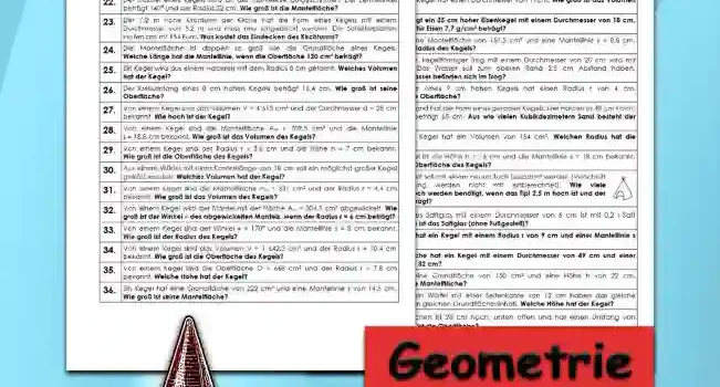 Geometrie Körperberechnung Kegel - Kostenlos von Legakulie.info. (TEXTAUFGABEN)| Mathematik 9. Klasse – Kostenlose anspruchsvolle Textaufgaben und Kopiervorlagen zum Thema Körperberechnung Kegel auf Legakulie.info | 1. Wie lautet die Formel für die Oberflächenberechnung eines Kegels? | 2. Wie lautet die Formel für die Volumenberechnung eines Kegels? | 3. Ein Kegel hat einen Radius von 6 cm und eine Mantellinie s von 8,8 cm. Wie groß ist die Oberfläche des Kegels? | 4. Ein 15 cm hoher Kegel hat einen Durchmesser von 11 cm. Wie groß ist das Volumen des Kegels? | 5. Wie viele kg wiegt ein 35 cm hoher Eisenkegel mit einem Durchmesser von 18 cm, wenn die Dichte für Eisen 7,7 g/cm³ beträgt? | 6. Ein Kegel hat eine Mantelfläche von 157,5 cm² und eine Mantellinie s = 8,8 cm. Wie groß ist der Radius des Kegels? | 7. Ein 20 cm hoher, kegelförmiger Trog mit einem Durchmesser von 20 cm wird mit Wasser gefüllt. Das Wasser soll zum oberen Rand 2,5 cm Abstand haben. Wie viele Liter Wasser befinden sich im Trog? | 8. Die Grundfläche eines 9 cm hohen Kegels hat einen Radius r von 4 cm. Wie groß ist seine Oberfläche? | 9. Ein Haufen aus Sand hat die Form eines geraden Kegels. Der Haufen ist 48 cm hoch, die Mantellinie beträgt 65 cm. Aus wie vielen Kubikdezimetern Sand besteht der Haufen? | 10. Ein 9 cm hoher Kegel hat ein Volumen von 154 cm³. Welchen Radius hat die Grundfläche? | 11. Von einem Kegel ist die Höhe h = 16 cm und die Mantellinie s = 18 cm bekannt. Wie groß ist die Oberfläche des Kegels? | 12. Das Kinder-Tipi-Zelt soll mit einem neuen Tuch bespannt werden. Wie viele Quadratmeter Tuch werden benötigt, wenn das Tipi 2,5 m hoch ist und der Radius 1,5 m beträgt? | 13. Ein kegelförmiges Saftglas mit einem Durchmesser von 6 cm ist mit 0,2 l Saft gefüllt. Wie hoch ist das Saftglas (ohne Fußgestell)? | 14. Welche Höhe h hat un ein Kegel mit einem Radius r von 9 cm und einer Mantellinie s von 32 cm? | 15. Welche Oberfläche hat ein Kegel mit einem Durchmesser von 49 cm und einer Mantellinie s von 32 cm?